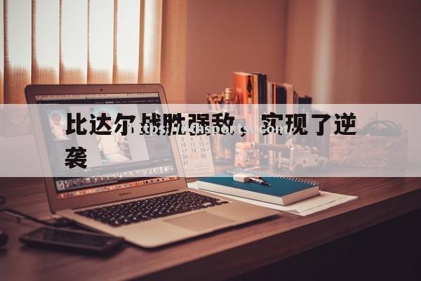 比达尔战胜强敌，实现了逆袭